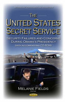 The United States Secret Service Security Failures and Concerns During Obama's Presidency (with accompaning CD-ROM) /