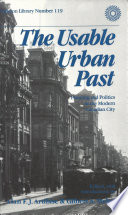 The Usable urban past : planning and politics in the modern Canadian city / edited, with introductions by Alan F. J. Artibise and Gilbert A. Stelter.