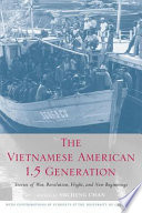 The Vietnamese American 1.5 generation : stories of war, revolution, flight, and new beginnings / edited by Sucheng Chan ; with contributions by students at the University of California.