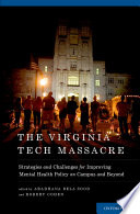 The Virginia Tech massacre : strategies and challenges for improving mental health policy on campus and beyond /