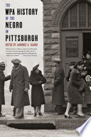 The WPA history of the Negro in Pittsburgh / edited by Laurence A. Glasco.
