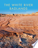 The White River Badlands : geology and paleontology / Rachel C. Benton [and three others].