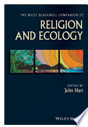 The Wiley Blackwell companion to religion and ecology / edited by John Hart.