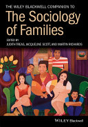 The Wiley Blackwell companion to the sociology of families / edited by Judith Treas, Jacqueline Scott, and Martin Richards.