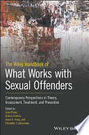 The Wiley handbook of what works with sexual offenders : contemporary perspectives in theory, assessment, treatment, and prevention / edited by Jean Proulx [and three others].