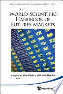 The World Scientific handbook of futures markets / editors, Anastasios G Malliaris (Loyola University Chicago, USA), William T. Ziemba (University of British Columbia, Canada).