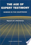 The age of expert testimony : science in the courtroom : report of a workshop / Science, Technology, and Law Panel, Policy and Global Affairs.