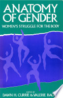 The anatomy of gender : women's struggle for the body / edited by Dawn H. Currie & Valerie Raoul.