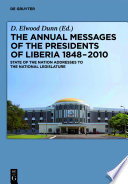 The annual messages of the presidents of Liberia 1848-2010 : state of the nation addresses to the National Legislature : from Joseph Jenkins Roberts to Ellen Johnson Sirleaf / edited and compiled by D. Elwood Dunn.