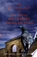 The anthology of colonial Australian crime fiction /