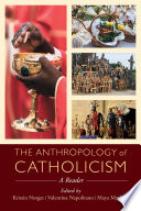 The anthropology of Catholicism : a reader / edited by Kristin Norget, Valentina Napolitano, and Maya Mayblin.
