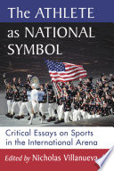 The athlete as national symbol : critical essays on sports in the international arena /