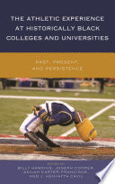 The athletic experience at historically Black colleges and universities : past, present, and persistence / edited by Billy Hawkins, Joseph Cooper, Akilah Carter-Francique, J. Kenyatta Cavil.