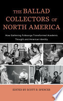 The ballad collectors of North America : how gathering folksongs transformed academic thought and American identity /