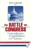 The battle for Congress : consultants, candidates, and voters /