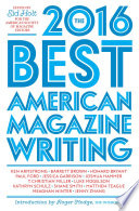 The best American magazine writing 2016 / edited by Sid Holt for the American Society of Magazine Editors.