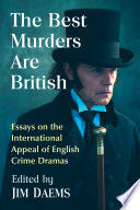 The best murders are British : essays on the international appeal of English crime dramas / edited by Jim Daems.
