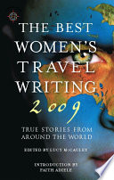 The best women's travel writing 2009 : true stories from around the world / edited by Lucy McCauley.
