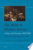 The birth of modern Europe : culture and economy, 1400-1800 : essays in honor of Jan de Vries / edited by Laura Cruz and Joel Mokyr.