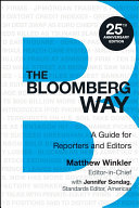 The bloomberg way : a guide for reporters and editors / editor-in-chief Matthew Winkler ; with Jennifer Sondag , standards editor ; Americas.