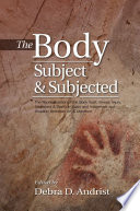 The body, subject & subjected : the representation of the body itself, illness, injury, treatment & death in Spain and indigenous and Hispanic American art & literature / edited by Debra D. Andrist.