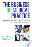 The business of medical practice : transformational health 2.0 skills for doctors /