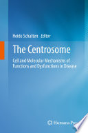 The centrosome : cell and molecular mechanisms of functions and dysfunctions in disease /