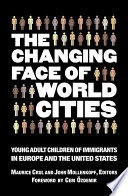 The changing face of world cities : young adult children of immigrants in Europe and the United States / Maurice Crul and John Mollenkopf, editors.