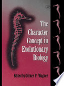 The character concept in evolutionary biology / edited by Günter P. Wagner.