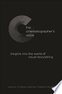 The cinematographer's voice : insights into the world of visual storytelling /