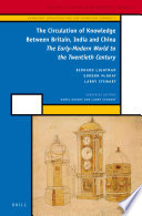 The circulation of knowledge between Britain, India and China the early-modern world to the twentieth century / edited by Bernard Lightman, Gordon McOuat and Larry Stewart.