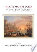The city and the ocean : journeys, memory, imagination / edited by Jonathan White and I-Chun Wang.