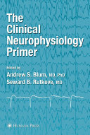 The clinical neurophysiology primer / edited by Andrew S. Blum, Seward B. Rutkove.