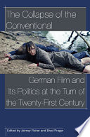 The collapse of the conventional : German film and its politics at the turn of the twenty-first century / edited by Jaimey Fisher and Brad Prager.