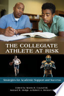 The collegiate athlete at risk : strategies for academic support and success / edited by Morris R. Council III, Samuel R. Hodge and Robert A. Bennett III.