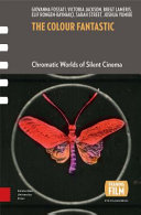 The colour fantastic : chromatic worlds of silent cinema / Giovanna Fossati [and five others].