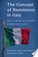 The concept of resistance in Italy : multidisciplinary perspectives / edited by Maria Laura Mosco and Pietro Pirani.