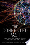 The connected past : challenges to network studies in archaeology and history / edited by Tom Brughmans, Anna Collar and Fiona Coward.