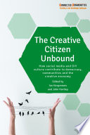 The creative citizen unbound : how social media and DIY culture contribute to democracy, communities and the creative economy /