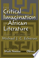 The critical imagination in African literature : essays in honor of Michael J.C. Echeruo /