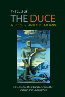 The cult of the Duce : Mussolini and the Italians / edited by Stephen Gundle, Christopher Duggan and Giuliana Pieri.