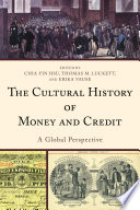 The cultural history of money and credit : a global perspective / edited by Chia Yin Hsu, Thomas Luckett, Erika Vause ; contributors Enrico Beltramini [and eight others].