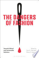 The dangers of fashion : towards ethical and sustainable solutions / edited by Sara B. Marcketti and Elena E. Karpova.