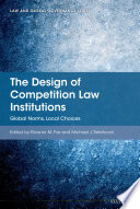 The design of competition law institutions : global norms, local choices / edited by Eleanor M. Fox, Michael J. Trebilcock.