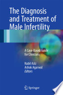 The diagnosis and treatment of male infertility : a case-based guide for clinicians / Nabil Aziz, Ashok Agarwal, editors.