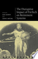 The disruptive impact of fintech on retirement systems / edited by Julie Agnew and Olivia S. Mitchell.