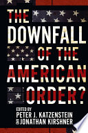 The downfall of the American order? / edited by Peter J. Katzenstein and Jonathan Kirshner.