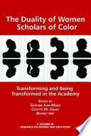 The duality of women scholars of color : transforming and being transformed in the academy / edited by Gaetane Jean-Marie, Cosette M. Grant, Beverly Irby.