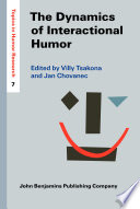 The dynamics of interactional humor : creating and negotiating humor in everyday encounters  / edited by Villy Tsakona, Democritus University of Thrace ; Jan Chovanec, Masaryk University, Brno.