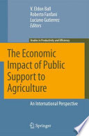 The economic impact of public support to agriculture : an international perspective / V. Eldon Ball, Roberto Fanfani, Luciano Gutierrez, editors ; foreword by David Blandford.